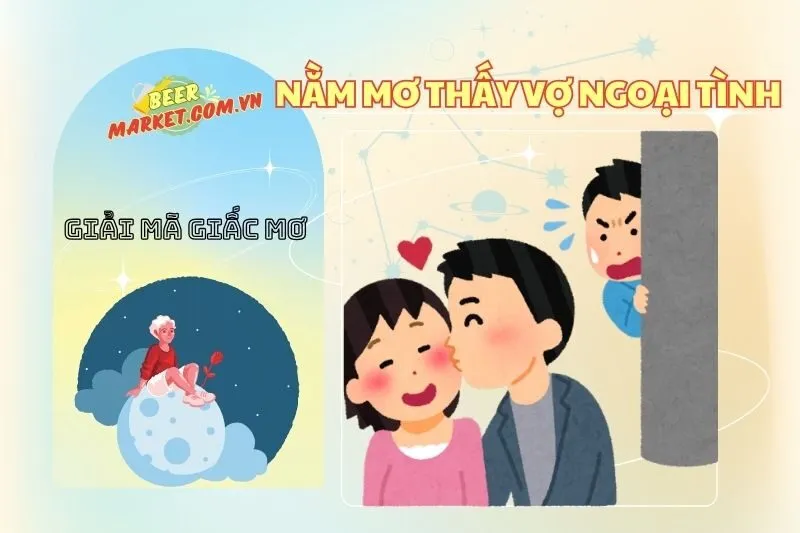 Giải Mã Nằm Mơ Thấy Vợ Ngoại Tình: Ý Nghĩa Và Điềm Báo 2025 - Beer Market