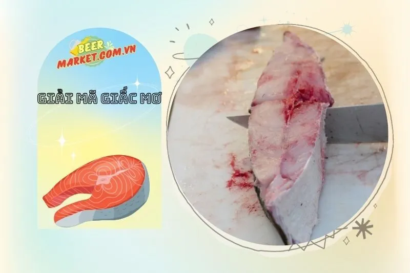 Những lời khuyên khi nằm mơ thấy làm thịt cá