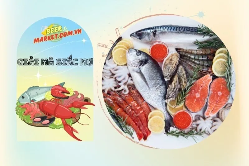 Giải mã giấc mơ nằm mơ thấy hải sản và ý nghĩa sâu xa