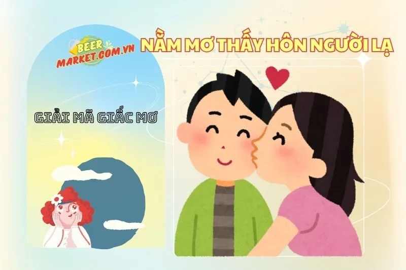 Giải Mã Nằm Mơ Thấy Hôn Người Lạ - Ý Nghĩa Và Điềm Báo 2025