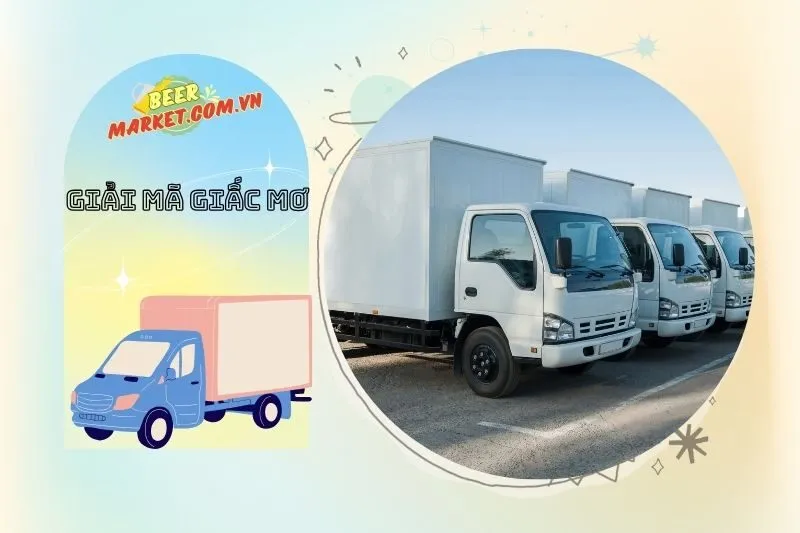 Những con số may mắn liên quan đến giấc mơ thấy xe tải