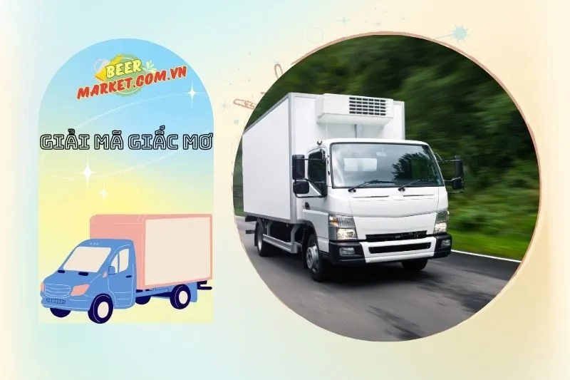Ý nghĩa nằm mơ thấy xe tải và thông điệp từ giấc mơ