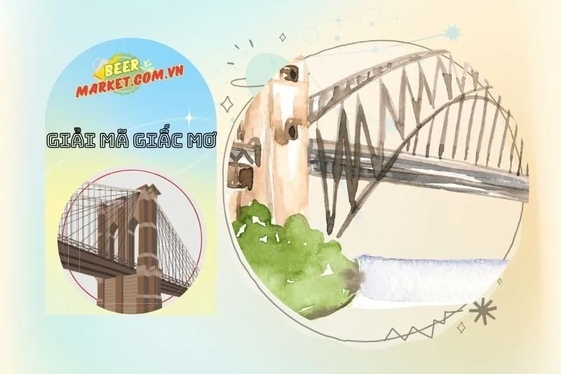Mơ thấy cây cầu ảnh hưởng thế nào đến công việc, tình yêu và tài lộc?