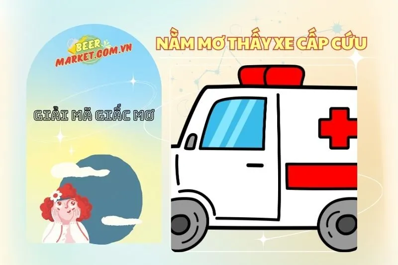 Nằm mơ thấy xe cấp cứu? Giải mã ý nghĩa và con số may mắn 2025